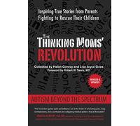 The Thinking Moms' Revolution: Autism beyond the Spectrum: Inspiring True Stories from Parents Fighting to Rescue Their Children