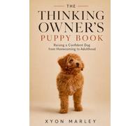 The Thinking Owner's Puppy Book: Raising a Confident Dog from Homecoming to Adulthood