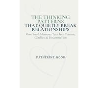 The Thinking Patterns That Quietly Break Relationships: How Small Moments Turn Into Tension, Conflict, & Disconnection (The Hidden Patterns of the Mind)