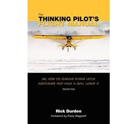 The Thinking Pilot's Flight Manual: Or, How to Survive Flying Little Airplanes and Have a Ball DoingIt: 1