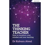 The Thinking Teacher: How to transform your mindset and your teaching