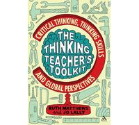 The Thinking Teacher's Toolkit: Critical Thinking, Thinking Skills and Global Perspectives