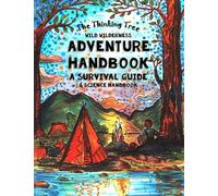The Thinking Tree - Wild Wilderness - Adventure Handbook: A Survival Guide & Science Handbook