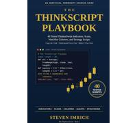 The ThinkScript Playbook: 40 Tested ThinkorSwim Indicators, Scans, Watchlist Columns, and Strategy Scripts - Copy the Code, Understand Every Line, Make It Your Own