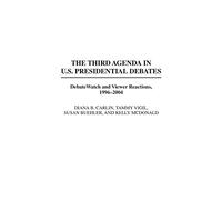 The Third Agenda in U.S. Presidential Debates: DebateWatch and Viewer Reactions, 1996-2004 (Praeger Political Communication)