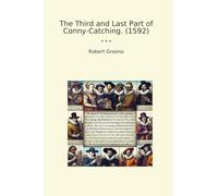 The Third and Last Part of Conny-Catching. (1592) (Classic Books)
