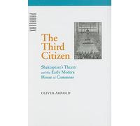 The Third Citizen - Shakespeare′s Theater and the Early Modern House of Commons (Parallax: Re-visions of Culture and Society)