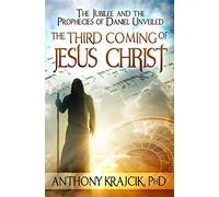 The Third Coming of Jesus Christ: The Jubilee and the Prophecies of Daniel Unveiled