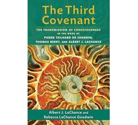 The Third Covenant: The Transmission of Consciousness in the Work of Pierre Teilhard De Chardin, Thomas Berry, and Albert J. Lachance