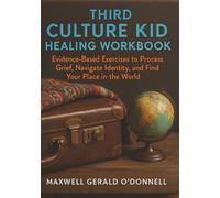 The Third Culture Kid Healing Workbook: Evidence-Based Exercises to Process Grief, Navigate Identity, and Find Your Place in the World