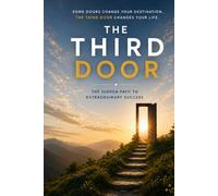 The Third Door: A Practical Guide to Finding Purpose, Breaking Limiting Beliefs, and Creating a Life of Meaning, Growth, and Fulfillment