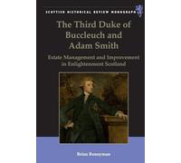 The Third Duke of Buccleuch and Adam Smith: Estate Management and Improvement in Enlightenment Scotland (Scottish Historical Review Monographs)