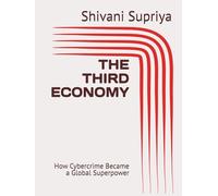 THE THIRD ECONOMY: How Cybercrime Became a Global Superpower