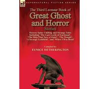 The Third Leonaur Book of Great Ghost and Horror Stories: Sixteen Spine Chilling and Strange Tales Including 'The Last Lords of Gardonal', 'The Ship ... 'A Strange Goldfield', and 'When I Was Dead'