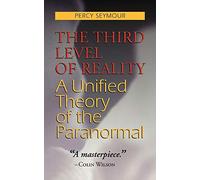 The Third Level of Reality: A Unified Theory of the Paranormal