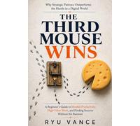 THE THIRD MOUSE WINS: Why Strategic Patience Outperforms the Hustle in a Digital World: A Beginner's Guide to Mindful Productivity, High-Value Work, and Finding Success Without the Burnout