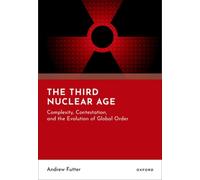 The Third Nuclear Age : Complexity, Contestation, and the Evolution of Global Order