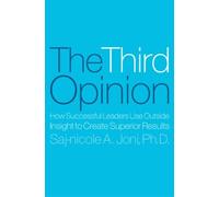 The Third Opinion: How Successful Leaders Use Outside Insight to Create Superior Results