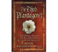 The Third Plantagenet: George, Duke of Clarence, Richard III's Brother