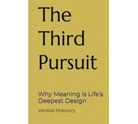 The Third Pursuit: Why Meaning Is Life’s Deepest Design (The Three Pursuits)