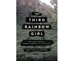 The Third Rainbow Girl: The Long Life of a Double Murder in Appalachia by Emma C