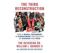 The Third Reconstruction: How a Moral Movement Is Overcoming the Politics of Division and Fear