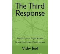 The Third Response: Beyond Fight or Flight: Ancient Wisdom for Modern Consciousness