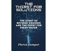 The Thirst For Solutions: The Story of Reverse Osmosis and the Quest for Fresh Water