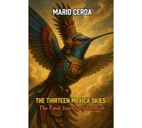 The Thirteen Mexica Skies: The Final Journey of Tonatiuh (Novels and Wisdom of the Ancestral Mexican World)