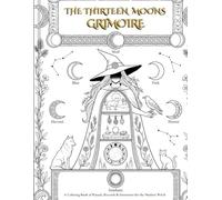 The Thirteen Moons Grimoire: A Coloring Book of Rituals, Records & Intentionsfor the Modern Witch