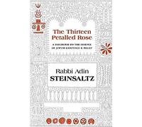 The Thirteen Petalled Rose: A Discourse on the Essence of Jewish Existence & Belief