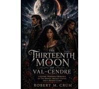 THE THIRTEENTH MOON OF VAL-CENDRE: A Gothic Werewolf Romance of Two Bonds, Broken Oaths, and a Buried Curse