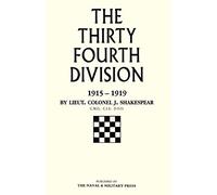 The Thirty-Fourth Division 1915-1919. The Story Of Its Career From Ripon To The Rhine: Thirty-Fourth Division 1915-1919. The Story Of Its Career From Ripon To The Rhine