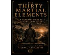 The Thirty Martial Elements: A Warrior's Guide to Forging Character