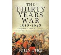 The Thirty Years War, 1618 - 1648 : The First Global War and the end of Habsburg Supremacy