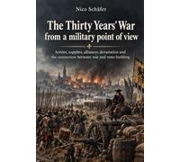 The Thirty Years' War from a military point of view: Armies, supplies, alliances, devastation and the connection between war and state-building