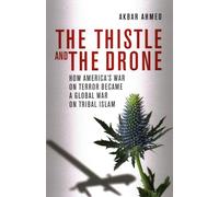 The Thistle and the Drone: How America's War on Terror Became a Global War on Tribal Islam