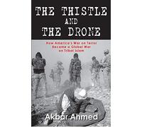 The Thistle And The Drone: How Americas War on Terror Became a Global War on Tribal Islam
