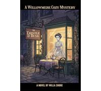 The Thistle & Dusk: The Thistle & Dusk: A Willowmere Cozy Mystery (One Inherited Shop. A Century of Secrets. A Very Persistent Ghost.) (The Willowmere Mysteries)