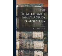 The Thistlethwaite Family. A Study in Genealogy; Volume 1
