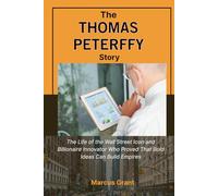 THE THOMAS PETERFFY STORY: The Life of the Wall Street Icon and Billionaire Innovator Who Proved That Bold Ideas Can Build Empires (Billionaire Minds: Stories of Grit and Greatness)