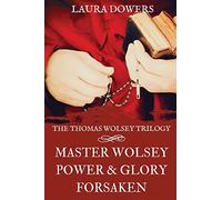 The Thomas Wolsey Trilogy: Books I-III, Master Wolsey, Power & Glory, Forsaken (The Tudor Court)