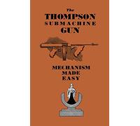 The Thompson Submachine Gun: Mechanism Made Easy