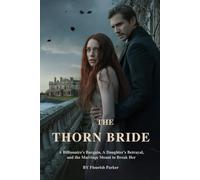 The Thorn Bride: A Billionaire's Bargain, A Daughter's Betrayal, and the Marriage Meant to Break Her