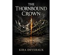 The Thornbound Crown: An Epic Romantasy of Cursed Crowns, Thorn Magic, and a Forbidden Bond (The Thornbound Chronicles)