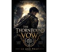 The Thornbound Vow: A Dark Fantasy Romance of Cursed Oaths, Forbidden Magic, and a Bond Written in Pain