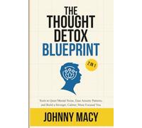 The Thought Detox Blueprint (2 in 1): Tools to Quiet Mental Noise, Ease Anxiety Patterns, and Build a Stronger, Calmer, More Focused You