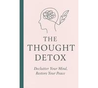 The Thought Detox: Declutter Your Mind, Restore Your peace