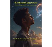 The Thought Experiment: A Guide to Creating Your Reality Through Conscious Thought