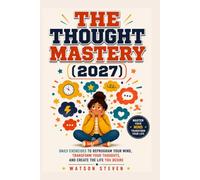 The Thought Mastery (2027): Daily Exercises to Reprogram Your Mind, Transform Your Thoughts, and Create the Life You Desire